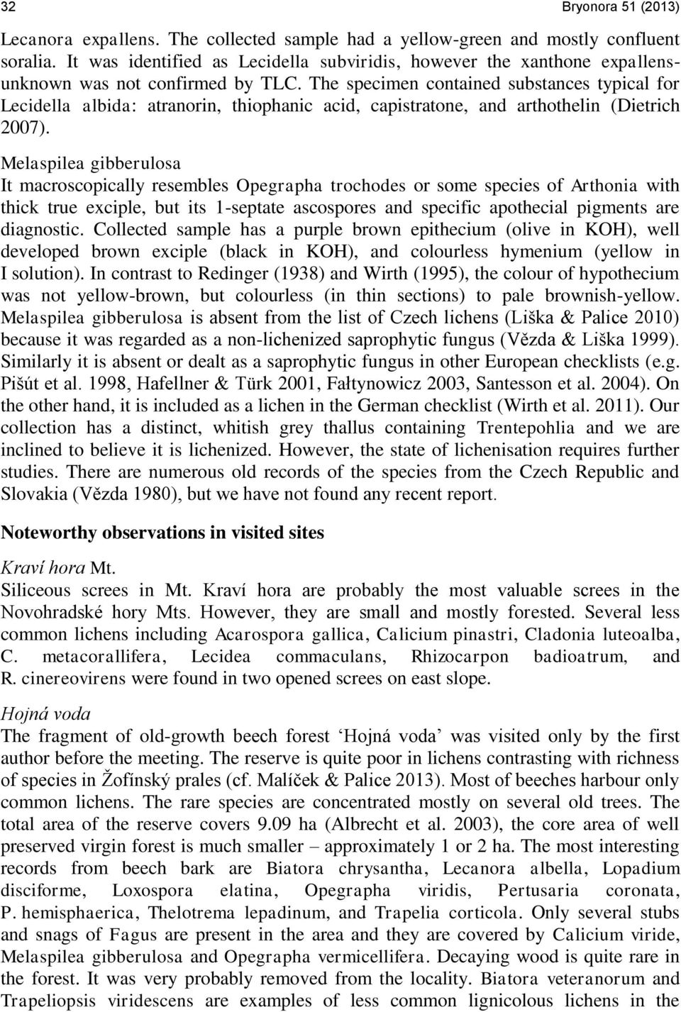 The specimen contained substances typical for Lecidella albida: atranorin, thiophanic acid, capistratone, and arthothelin (Dietrich 2007).