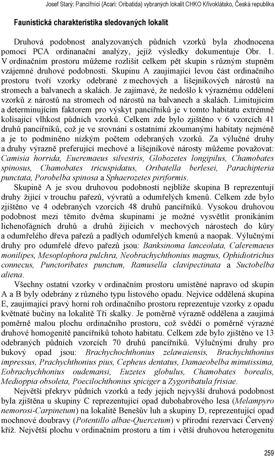 Skupinu A zaujímající levou část ordinačního prostoru tvoří vzorky odebrané z mechových a lišejníkových nárostů na stromech a balvanech a skalách.