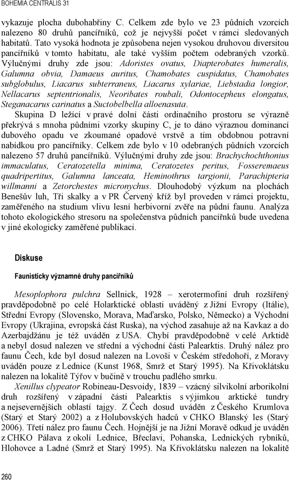 Výlučnými druhy zde jsou: Adoristes ovatus, Diapterobates humeralis, Galumna obvia, Damaeus auritus, Chamobates cuspidatus, Chamobates subglobulus, Liacarus subterraneus, Liacarus xylariae,