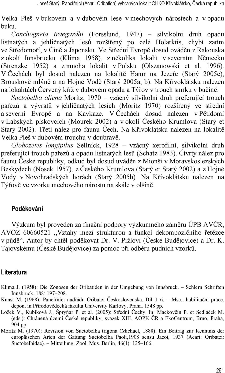 Ve Střední Evropě dosud ováděn z Rakouska z okolí Innsbrucku (Klima 1958), z několika lokalit v severním Německu (Strenzke 1952) a z mnoha lokalit v Polsku (Olszanowski et al. 1996).