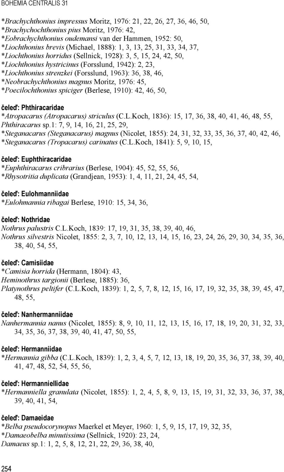 strenzkei (Forsslund, 1963): 36, 38, 46, *Neobrachychthonius magnus Moritz, 1976: 45, *Poecilochthonius spiciger (Berlese, 1910): 42, 46, 50, čeleď: Phthiracaridae *Atropacarus (Atropacarus)
