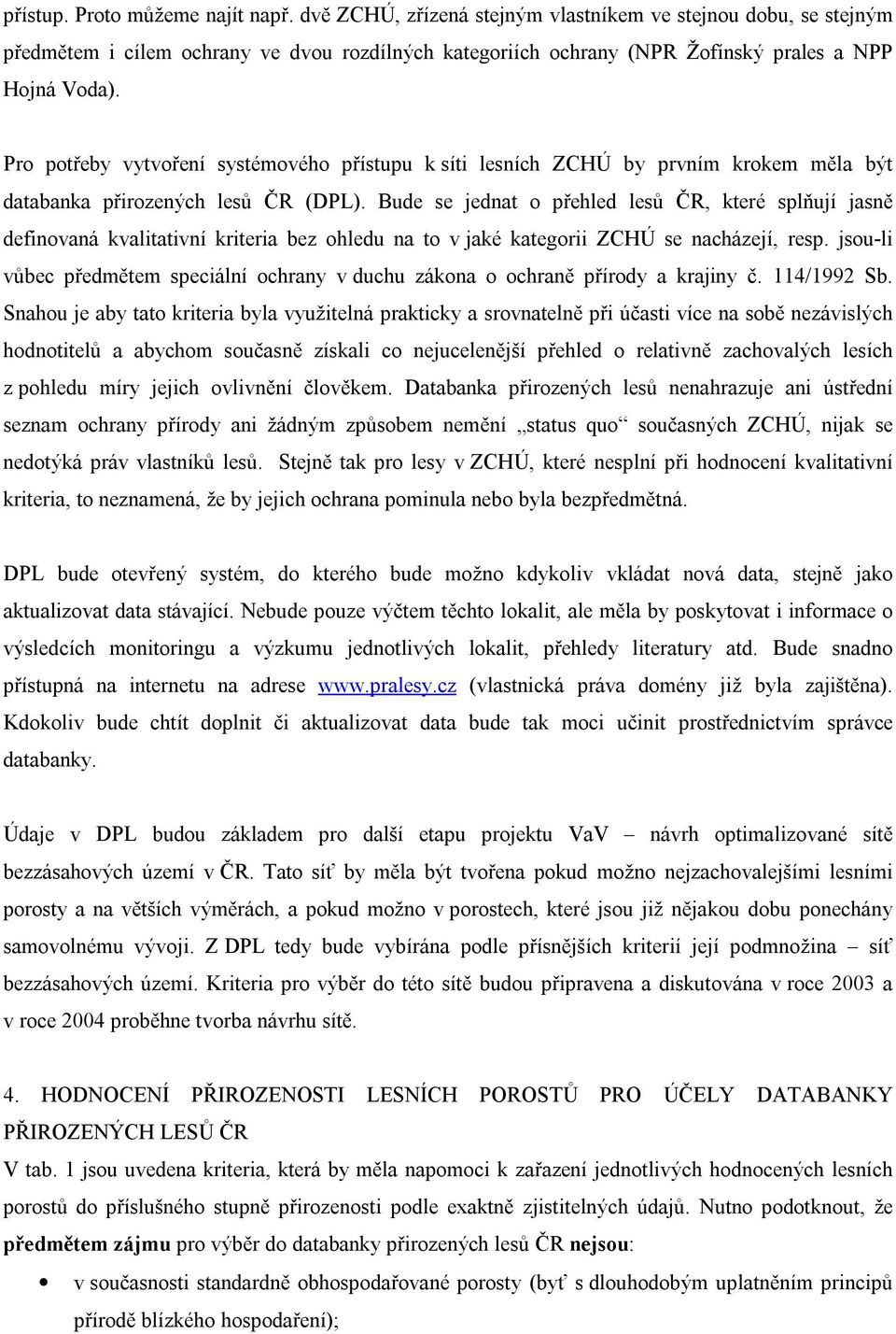 Pro potřeby vytvoření systémového přístupu k síti lesních ZCHÚ by prvním krokem měla být databanka přirozených lesů ČR (DPL).