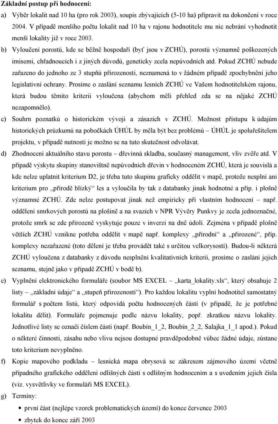 b) Vyloučení porostů, kde se běžně hospodaří (byť jsou v ZCHÚ), porostů významně poškozených imisemi, chřadnoucích i z jiných důvodů, geneticky zcela nepůvodních atd.