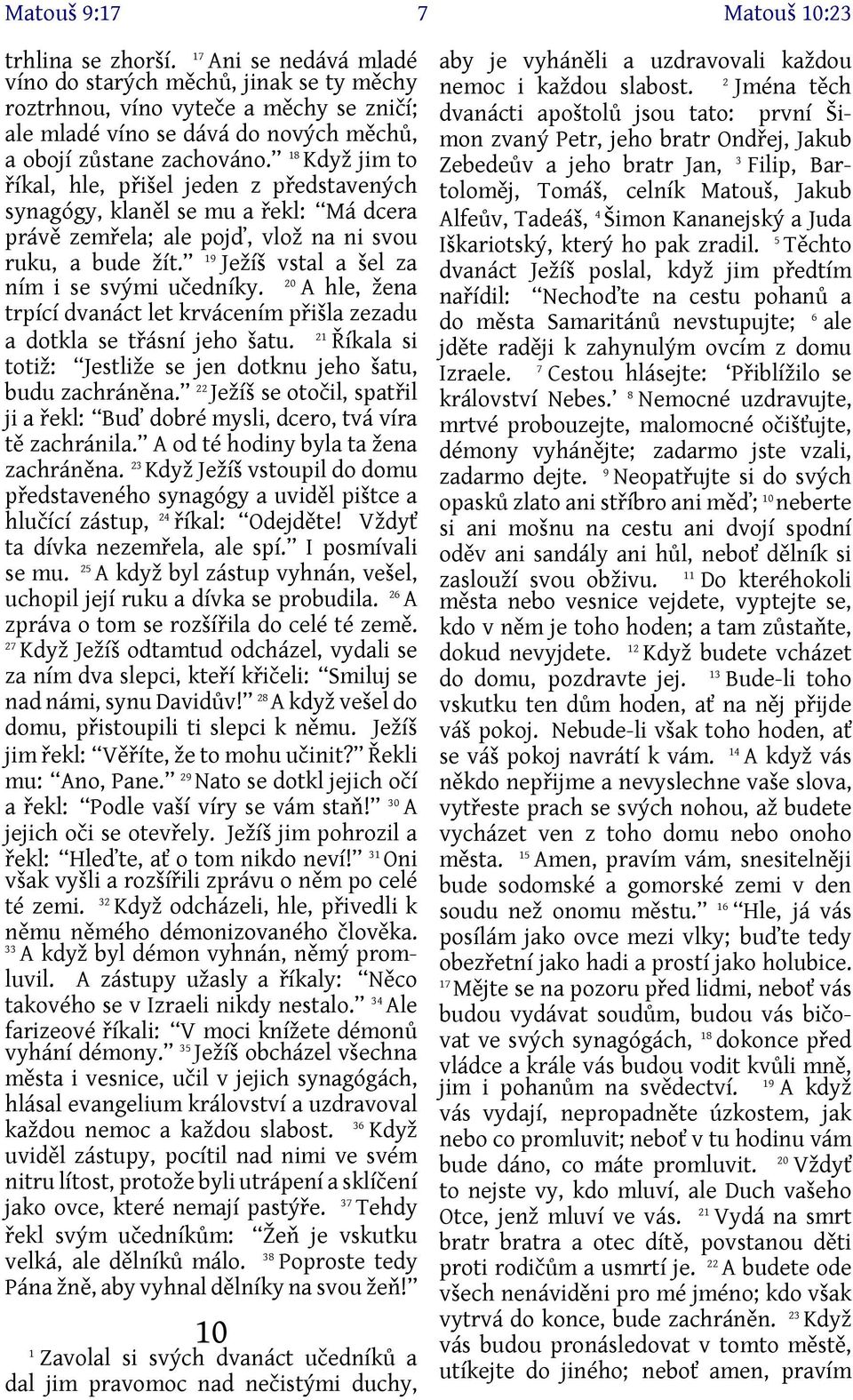 8 Když jim to říkal, hle, přišel jeden z představených synagógy, klaněl se mu a řekl: Má dcera právě zemřela; ale pojď, vlož na ni svou ruku, a bude žít.