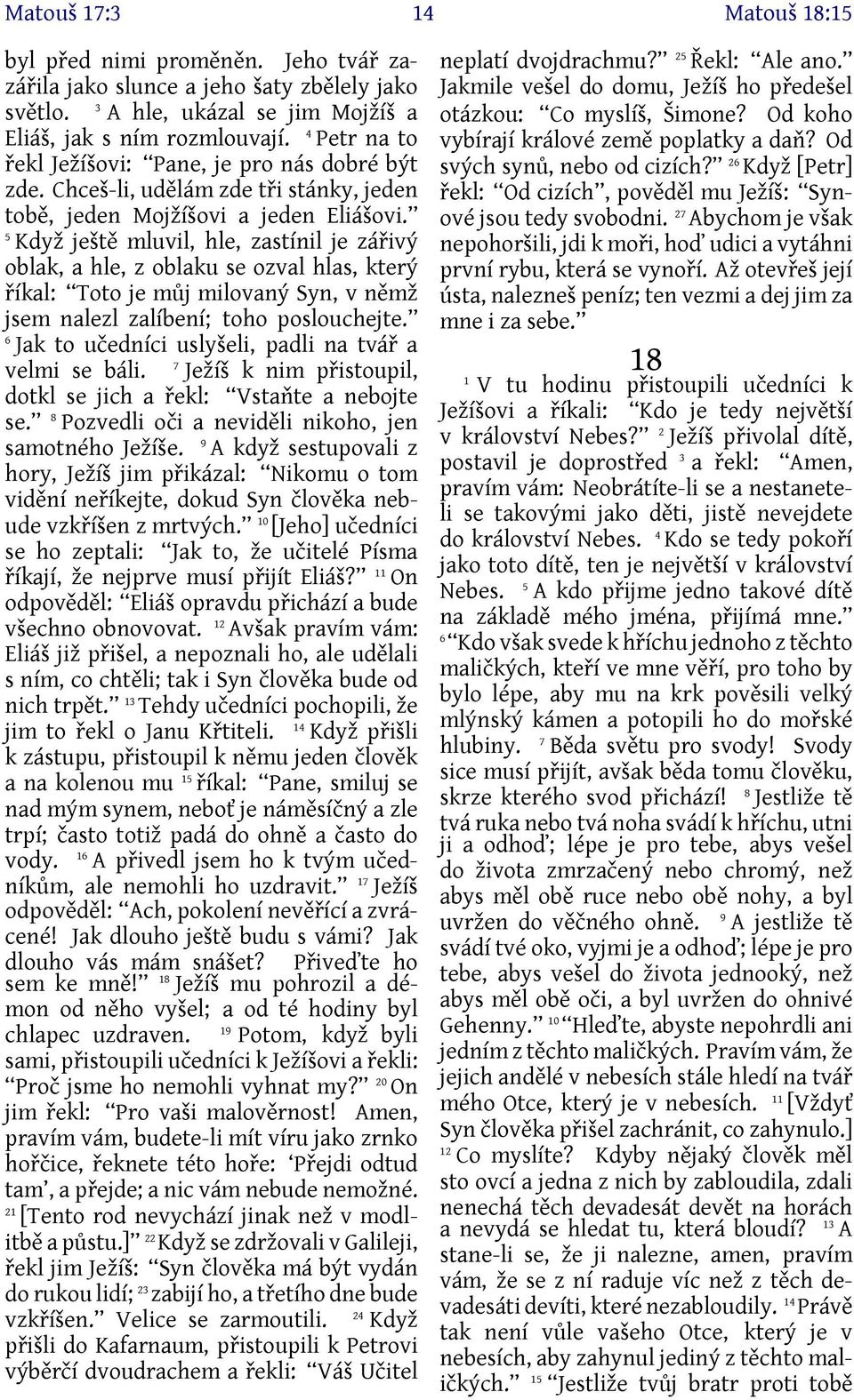 5 Když ještě mluvil, hle, zastínil je zářivý oblak, a hle, z oblaku se ozval hlas, který říkal: Toto je můj milovaný Syn, v němž jsem nalezl zalíbení; toho poslouchejte.