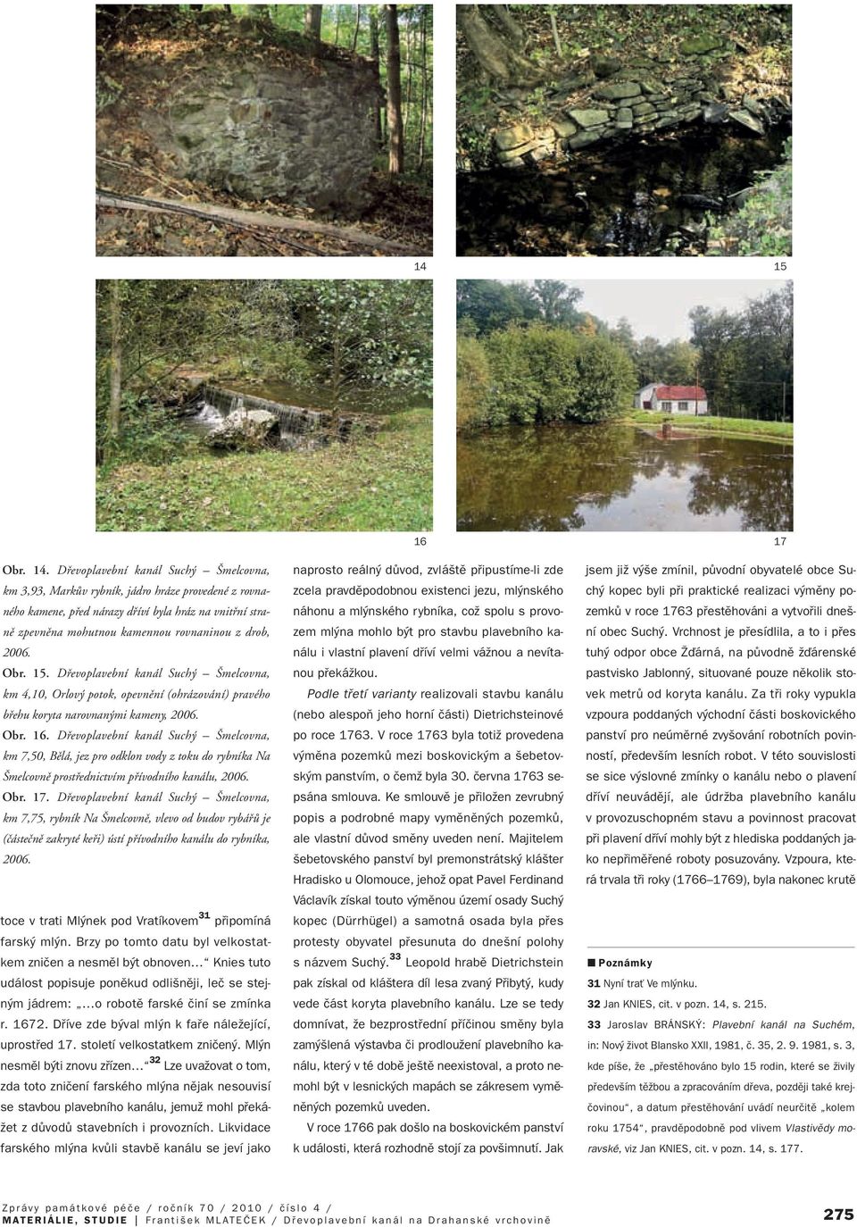 2006. Obr. 15. Dfievoplavební kanál Such melcovna, km 4,10, Orlov potok, opevnûní (ohrázování) pravého bfiehu koryta narovnan mi kameny, 2006. Obr. 16.