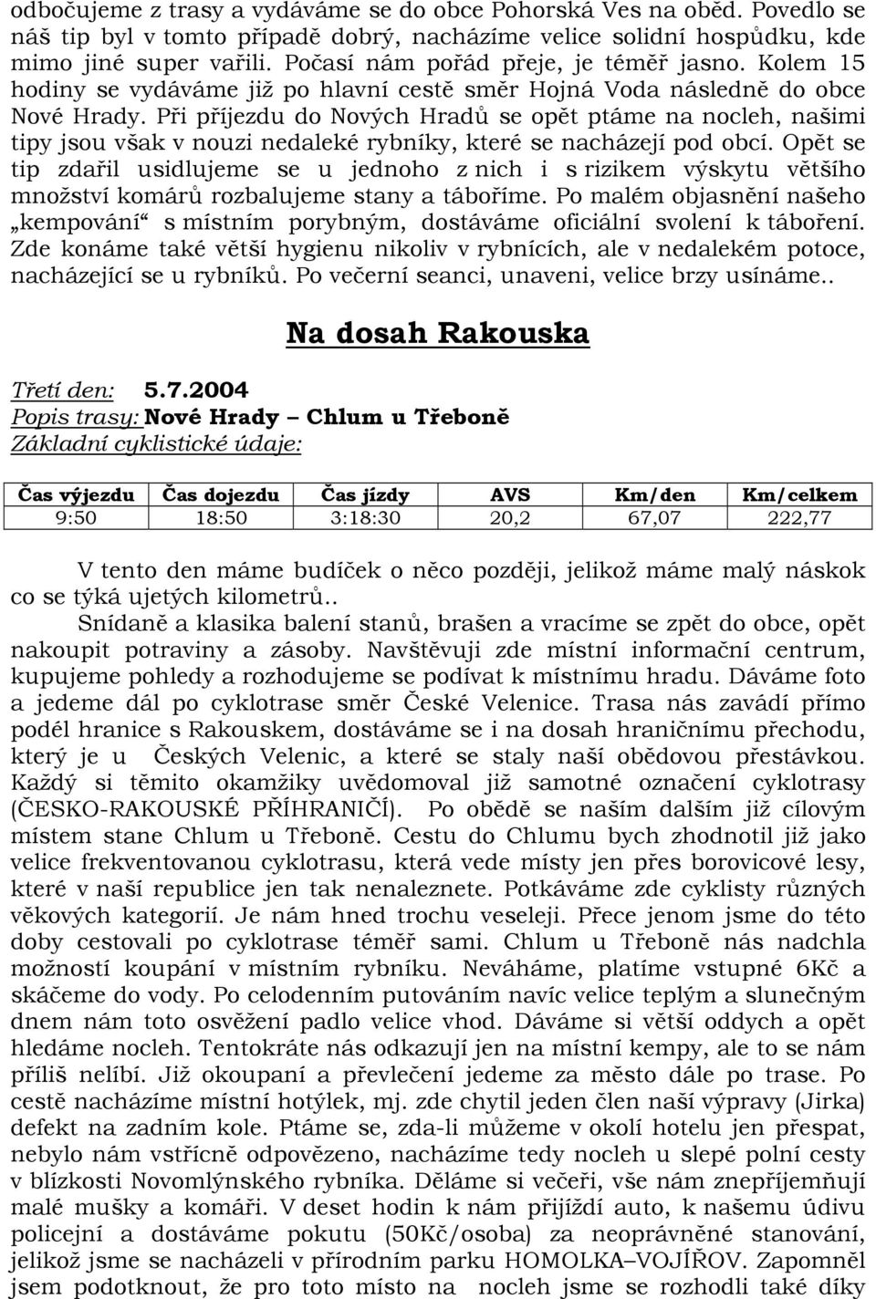 Při příjezdu do Nových Hradů se opět ptáme na nocleh, našimi tipy jsou však v nouzi nedaleké rybníky, které se nacházejí pod obcí.