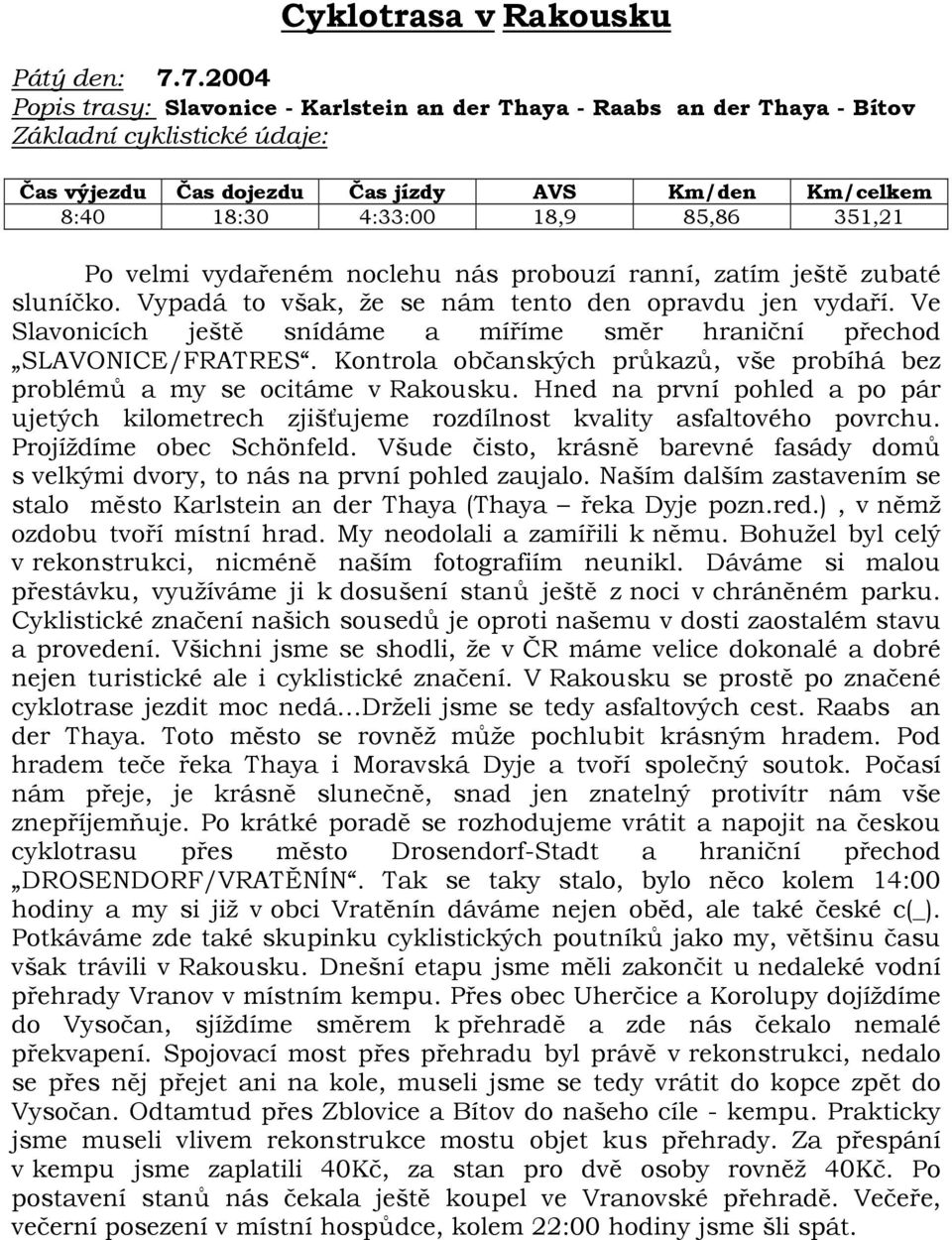 Vypadá to však, že se nám tento den opravdu jen vydaří. Ve Slavonicích ještě snídáme a míříme směr hraniční přechod SLAVONICE/FRATRES.