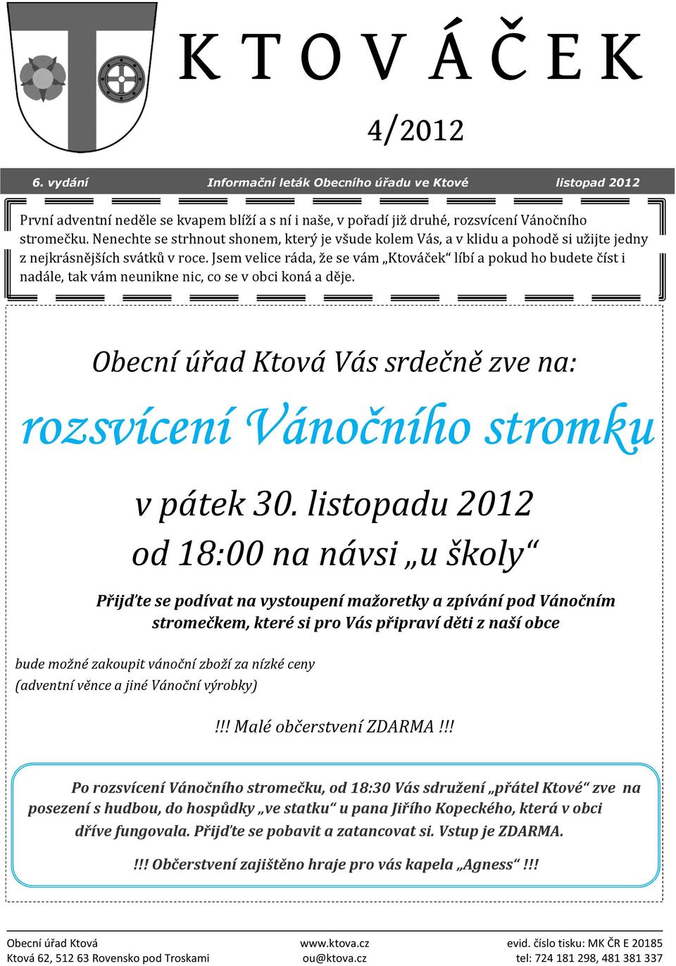 Jsem velice ráda, že se vám Ktováček líbí a pokud ho budete číst i nadále, tak vám neunikne nic, co se v obci koná a děje.