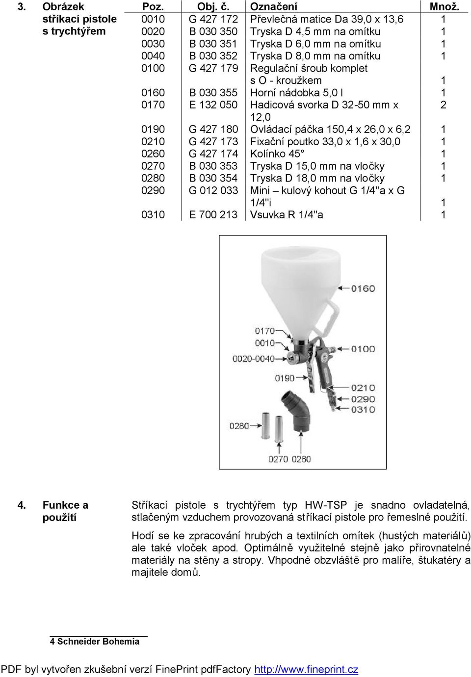 Regulační šroub komplet s O - kroužkem 1 0160 B 030 355 Horní nádobka 5,0 l 1 0170 E 132 050 Hadicová svorka D 32-50 mm x 2 12,0 0190 G 427 180 Ovládací páčka 150,4 x 26,0 x 6,2 1 0210 G 427 173