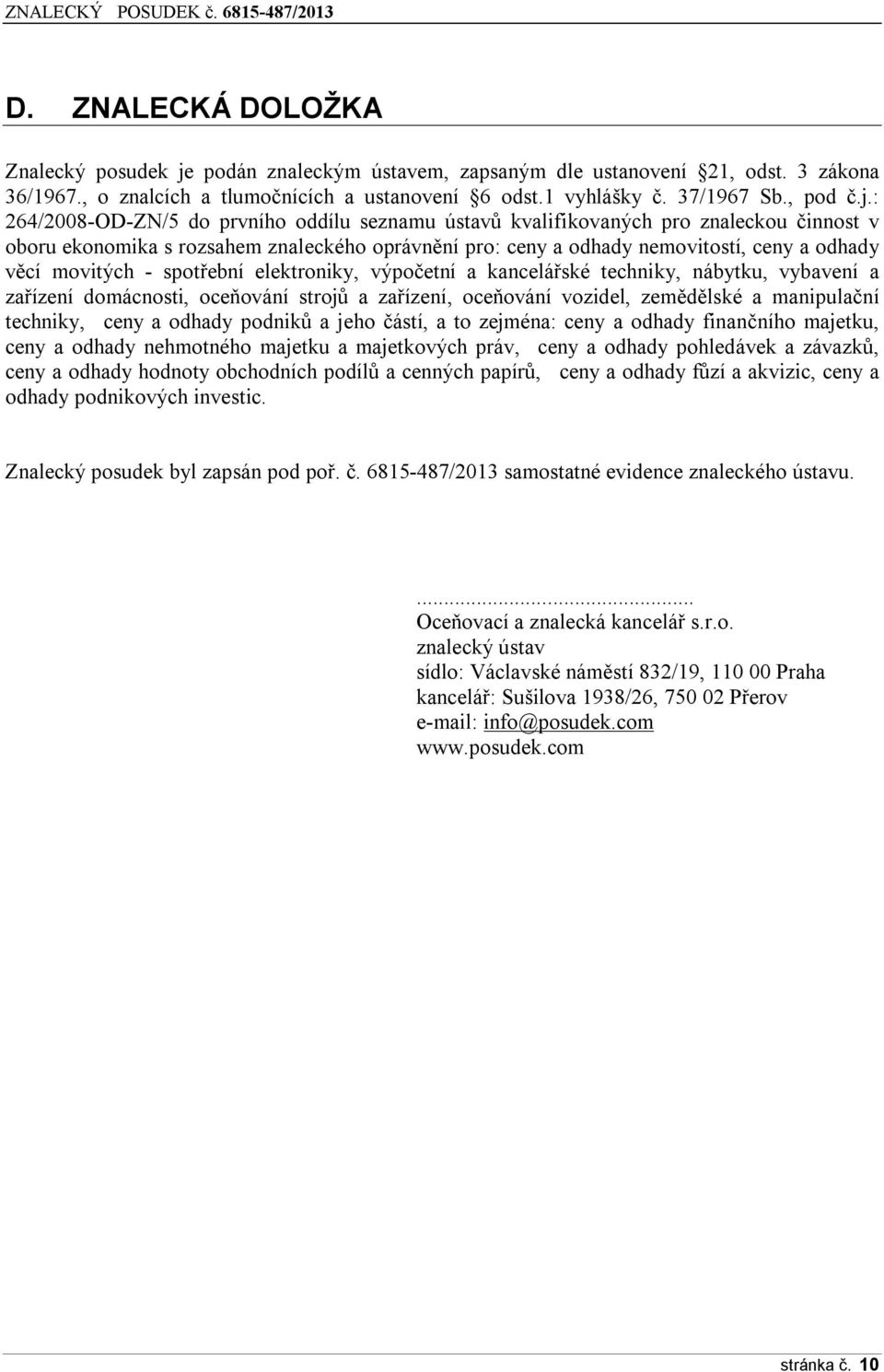 : 264/2008-OD-ZN/5 do prvního oddílu seznamu ústavů kvalifikovaných pro znaleckou činnost v oboru ekonomika s rozsahem znaleckého oprávnění pro: ceny a odhady nemovitostí, ceny a odhady věcí movitých