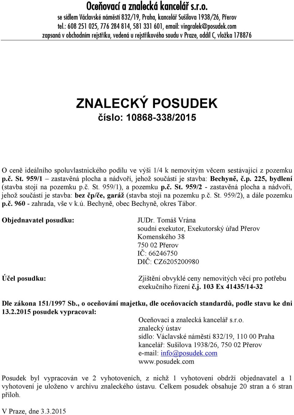 nemovitým věcem sestávající z pozemku p.č. St. 959/1 zastavěná plocha a nádvoří, jehož součástí je stavba: Bechyně, č.p. 225, bydlení (stavba stojí na pozemku p.č. St. 959/1), a pozemku p.č. St. 959/2 - zastavěná plocha a nádvoří, jehož součástí je stavba: bez čp/če, garáž (stavba stojí na pozemku p.