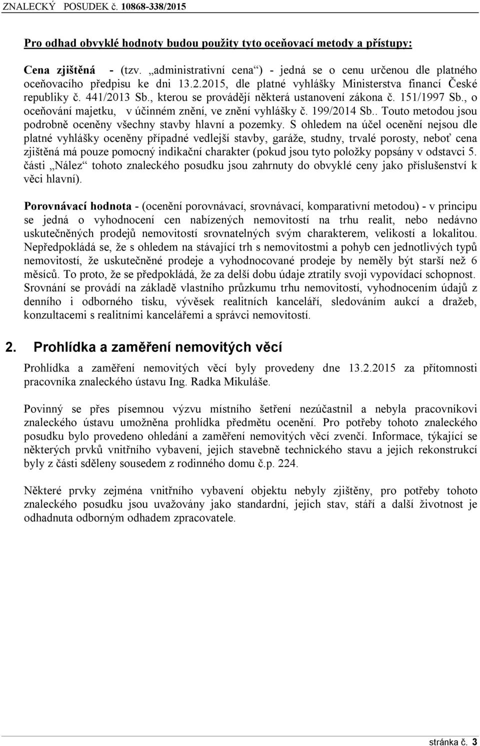 , o oceňování majetku, v účinném znění, ve znění vyhlášky č. 199/2014 Sb.. Touto metodou jsou podrobně oceněny všechny stavby hlavní a pozemky.