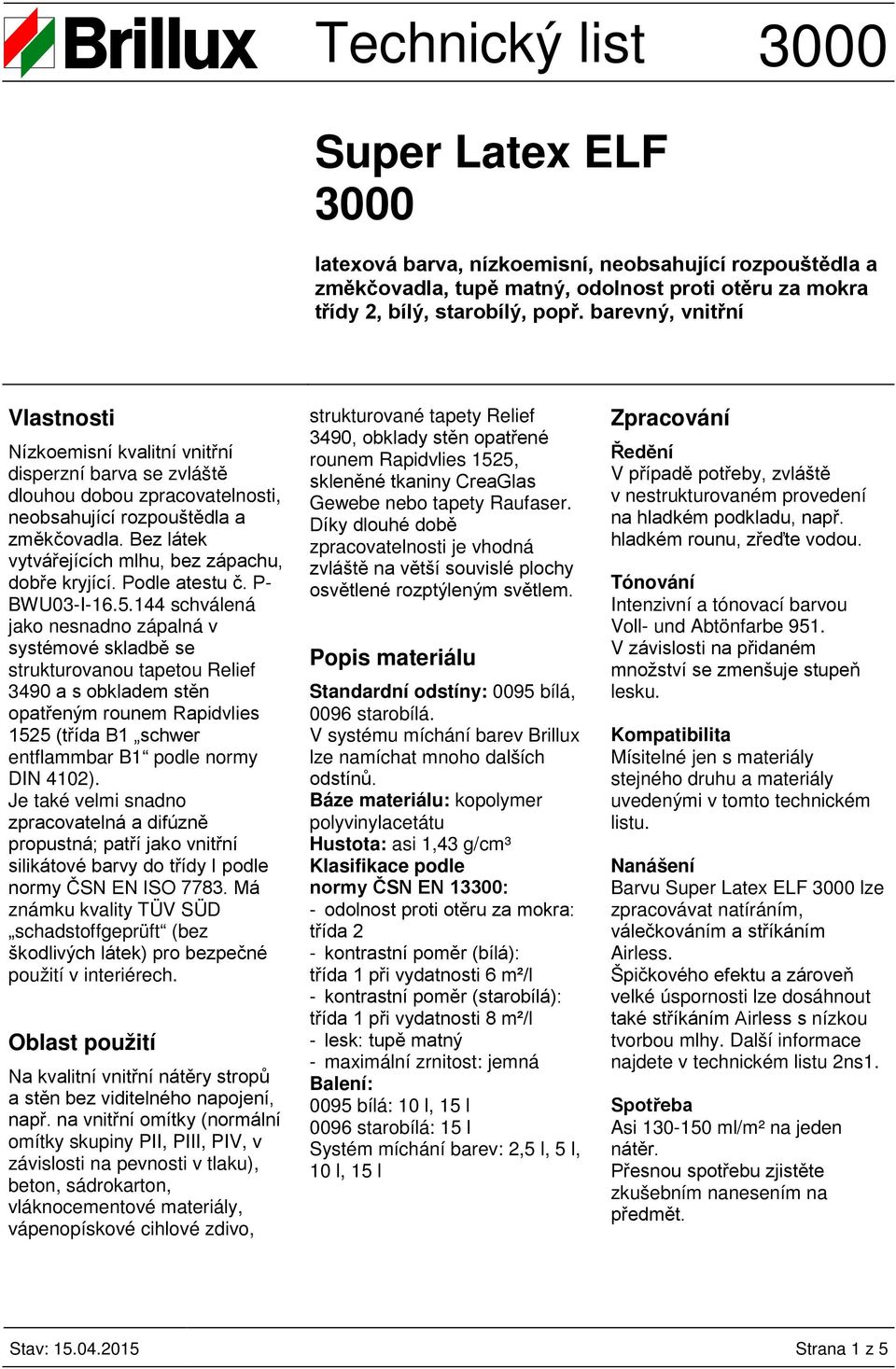 Bez látek vytvářejících mlhu, bez zápachu, dobře kryjící. Podle atestu č. P- BWU03-I-16.5.