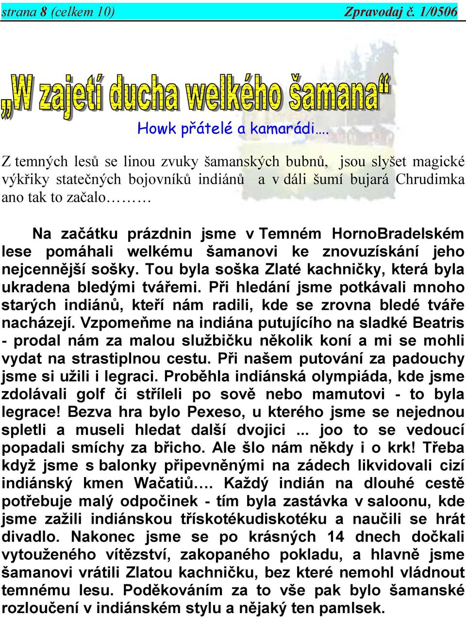 HornoBradelském lese pomáhali welkému šamanovi ke znovuzískání jeho nejcennější sošky. Tou byla soška Zlaté kachničky, která byla ukradena bledými tvářemi.