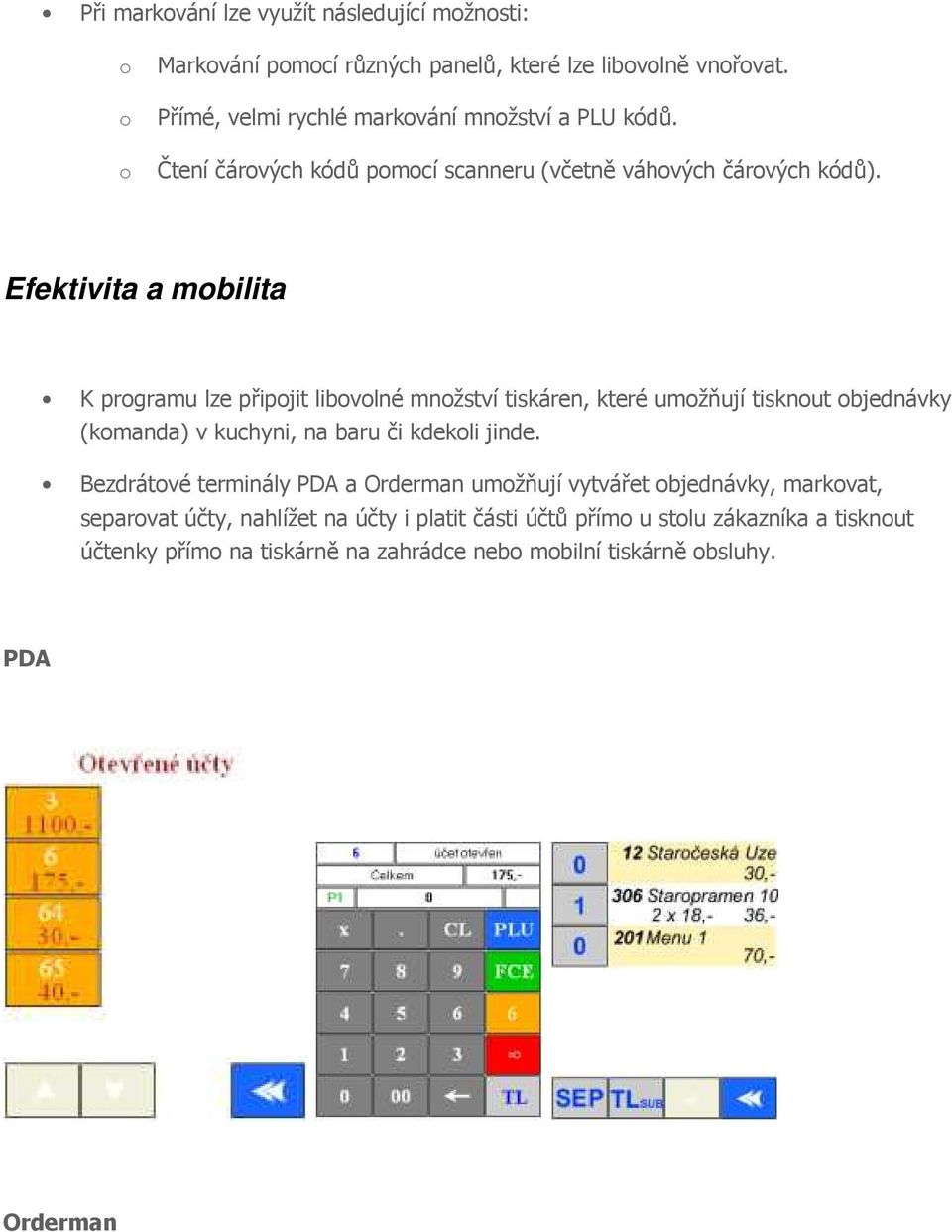 Efektivita a mobilita K programu lze připojit libovolné množství tiskáren, které umožňují tisknout objednávky (komanda) v kuchyni, na baru či kdekoli jinde.