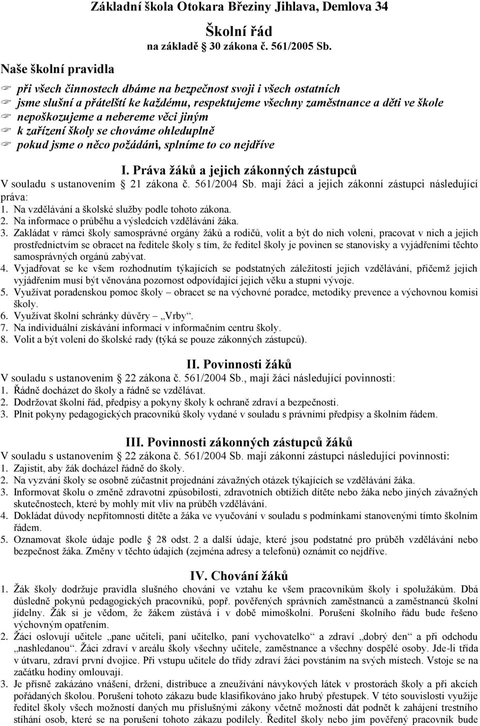 školy se chováme ohleduplně pokud jsme o něco požádáni, splníme to co nejdříve I. Práva žáků a jejich zákonných zástupců V souladu s ustanovením 21 zákona č. 561/2004 Sb.