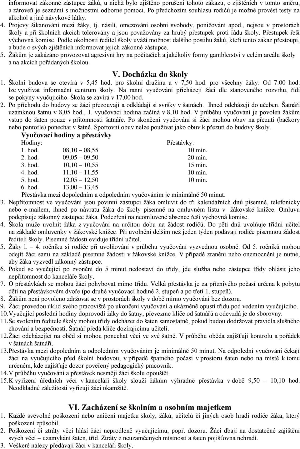 , nejsou v prostorách školy a při školních akcích tolerovány a jsou považovány za hrubý přestupek proti řádu školy. Přestupek řeší výchovná komise.