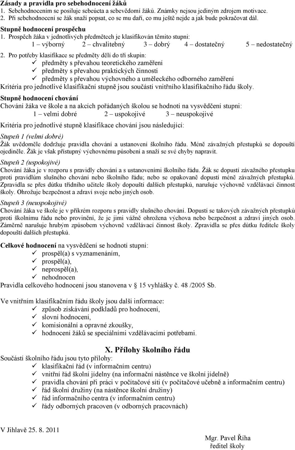 Prospěch žáka v jednotlivých předmětech je klasifikován těmito stupni: 1 výborný 2 chvalitebný 3 dobrý 4 dostatečný 5 nedostatečný 2.