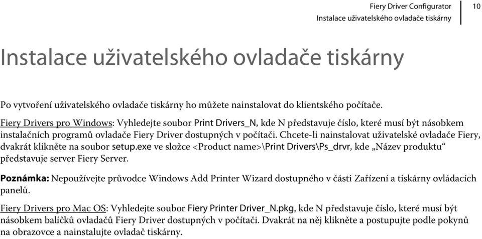 Chcete-li nainstalovat uživatelské ovladače Fiery, dvakrát klikněte na soubor setup.exe ve složce <Product name>\print Drivers\Ps_drvr, kde Název produktu představuje server Fiery Server.