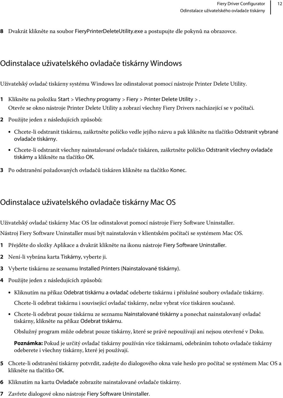 1 Klikněte na položku Start > Všechny programy > Fiery > Printer Delete Utility >. Otevře se okno nástroje Printer Delete Utility a zobrazí všechny Fiery Drivers nacházející se v počítači.