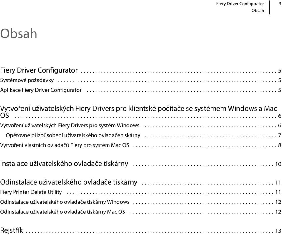 ..6 Opětovné přizpůsobení uživatelského ovladače tiskárny...7 Vytvoření vlastních ovladačů Fiery pro systém Mac OS...8 Instalace uživatelského ovladače tiskárny.