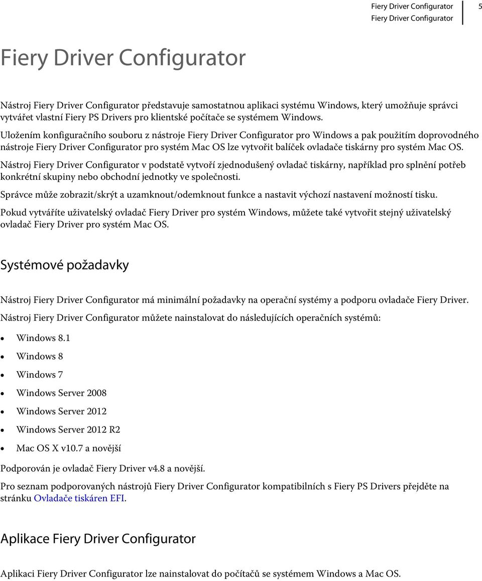 Uložením konfiguračního souboru z nástroje Fiery Driver Configurator pro Windows a pak použitím doprovodného nástroje Fiery Driver Configurator pro systém Mac OS lze vytvořit balíček ovladače