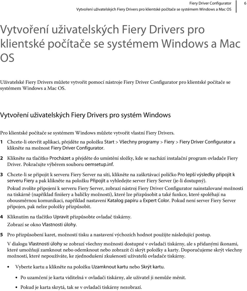 Vytvoření uživatelských Fiery Drivers pro systém Windows Pro klientské počítače se systémem Windows můžete vytvořit vlastní Fiery Drivers.