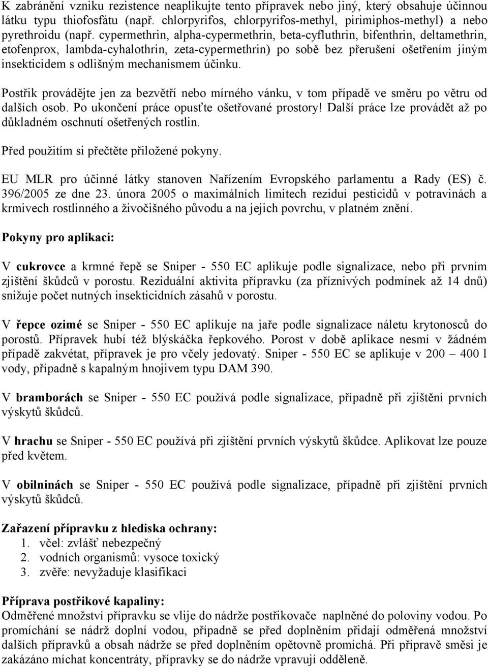 cypermethrin, alpha-cypermethrin, beta-cyfluthrin, bifenthrin, deltamethrin, etofenprox, lambda-cyhalothrin, zeta-cypermethrin) po sobě bez přerušení ošetřením jiným insekticidem s odlišným