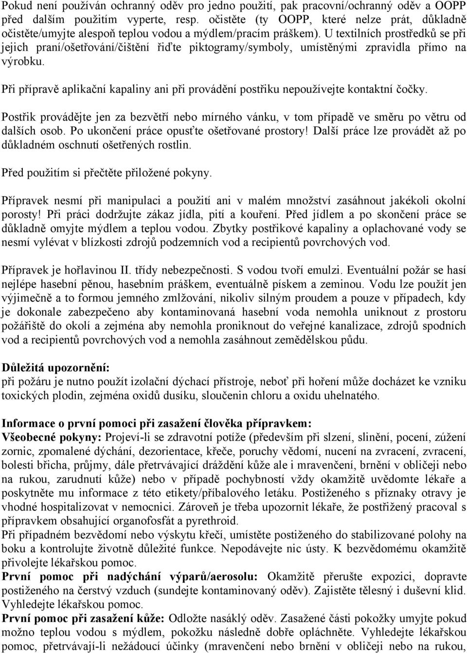 U textilních prostředků se při jejich praní/ošetřování/čištění řiďte piktogramy/symboly, umístěnými zpravidla přímo na výrobku.