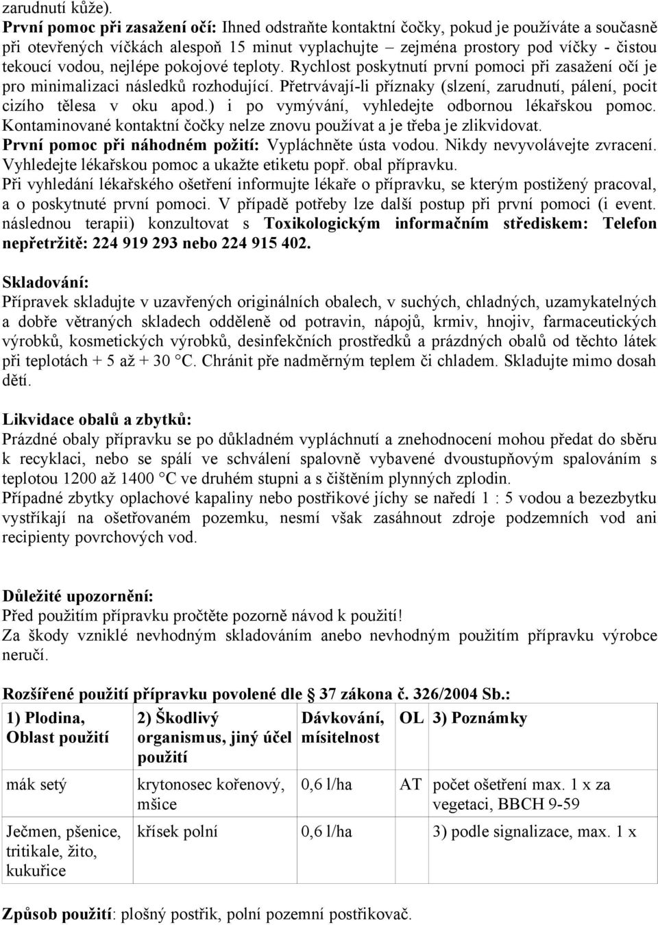 nejlépe pokojové teploty. Rychlost poskytnutí první pomoci při zasažení očí je pro minimalizaci následků rozhodující.