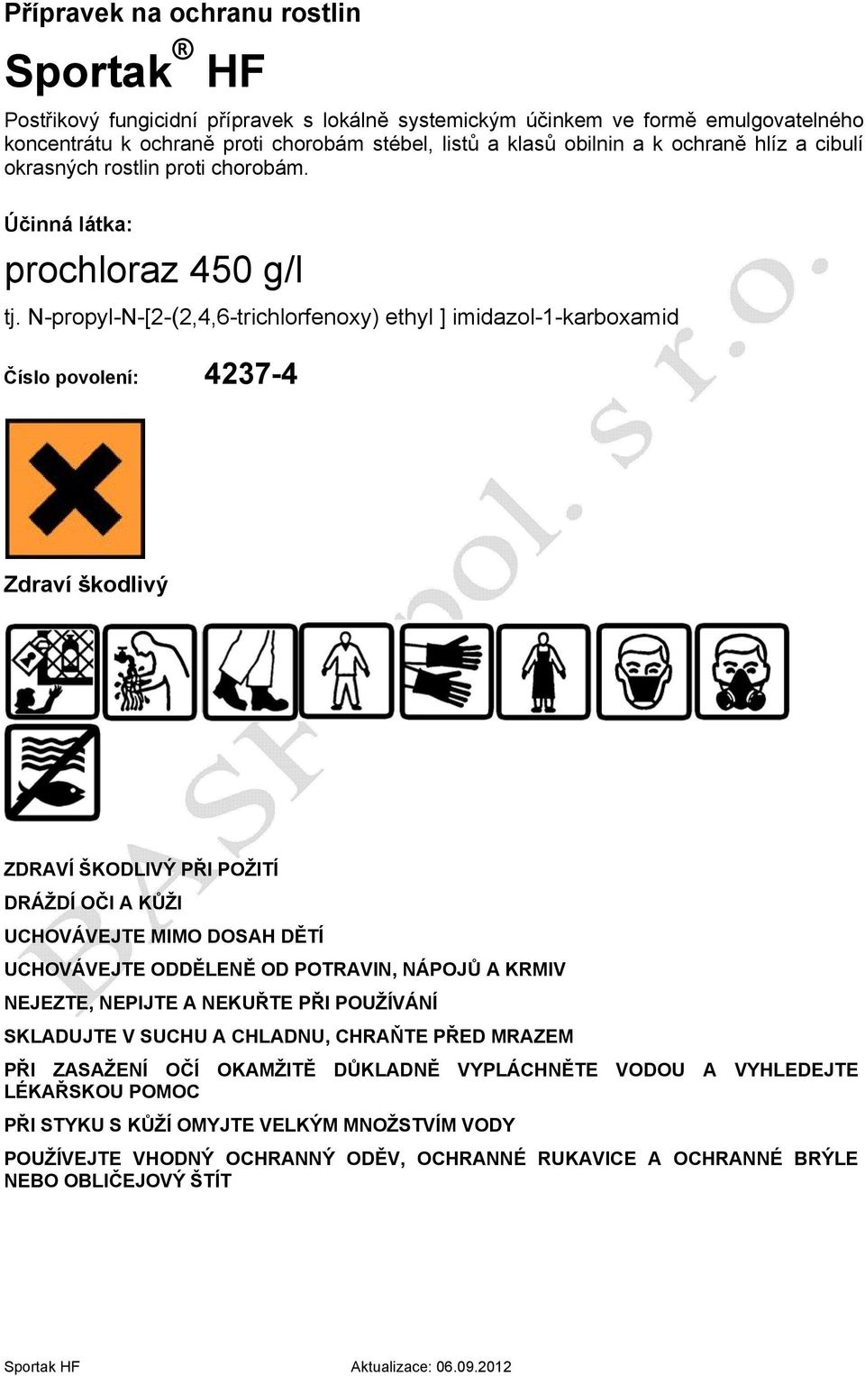 N-propyl-N-[2-(2,4,6-trichlorfenoxy) ethyl ] imidazol-1-karboxamid Číslo povolení: 4237-4 Zdraví škodlivý ZDRAVÍ ŠKODLIVÝ PŘI POŽITÍ DRÁŽDÍ OČI A KŮŽI UCHOVÁVEJTE MIMO DOSAH DĚTÍ UCHOVÁVEJTE ODDĚLENĚ