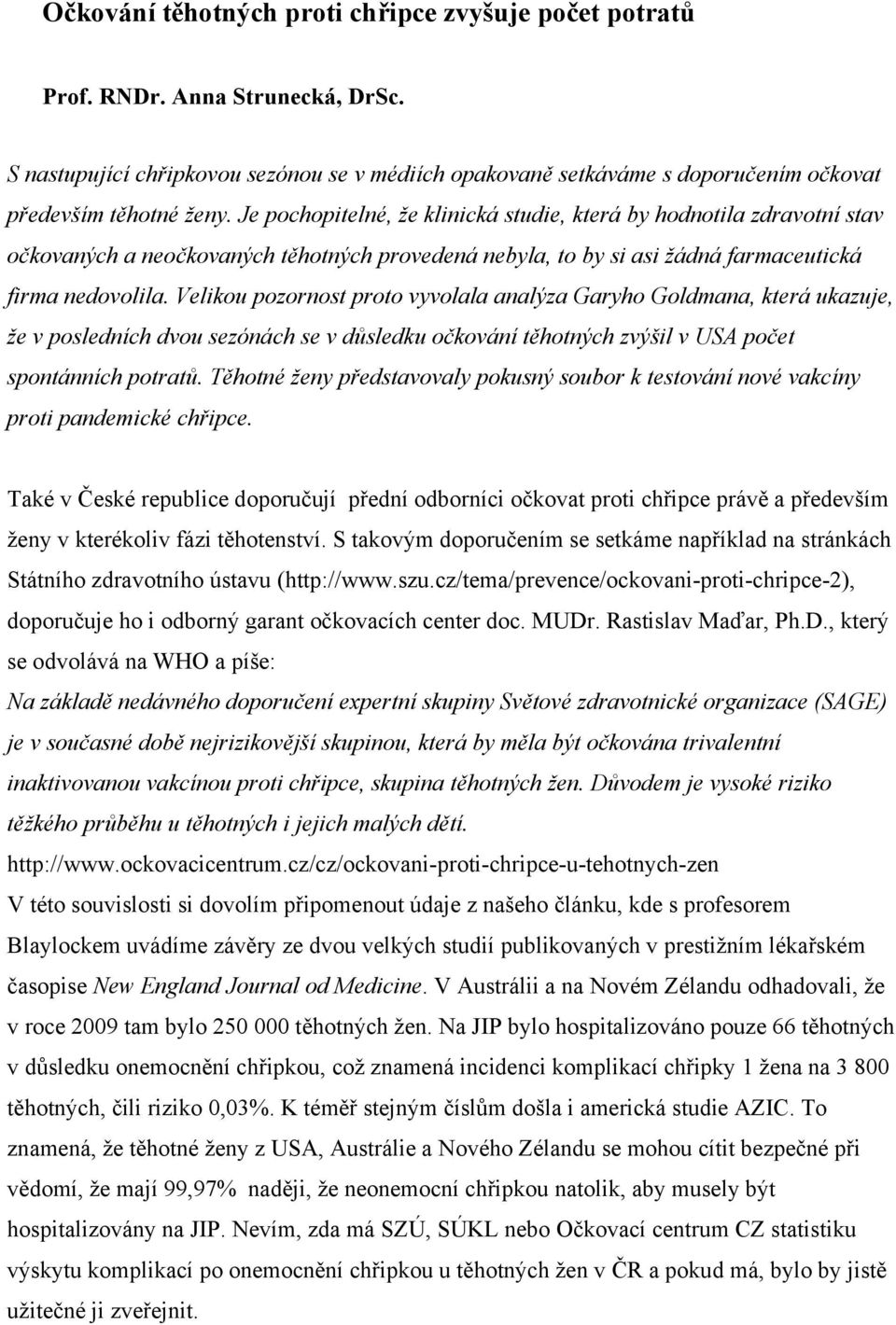 Velikou pozornost proto vyvolala analýza Garyho Goldmana, která ukazuje, že v posledních dvou sezónách se v důsledku očkování těhotných zvýšil v USA počet spontánních potratů.