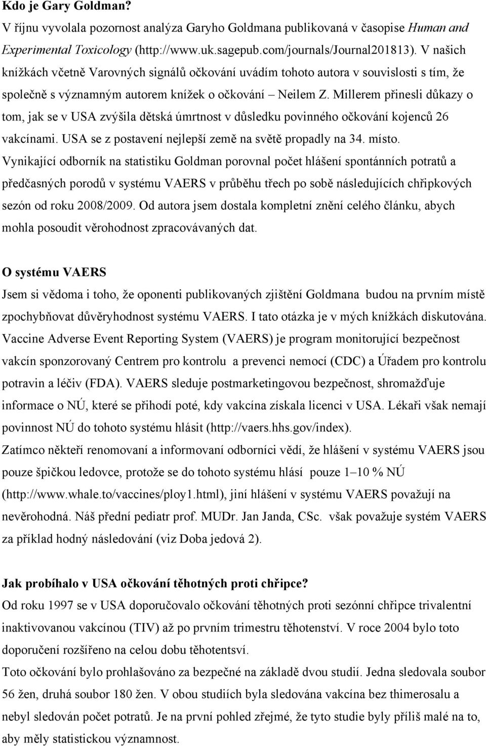 Millerem přinesli důkazy o tom, jak se v USA zvýšila dětská úmrtnost v důsledku povinného očkování kojenců 26 vakcínami. USA se z postavení nejlepší země na světě propadly na 34. místo.