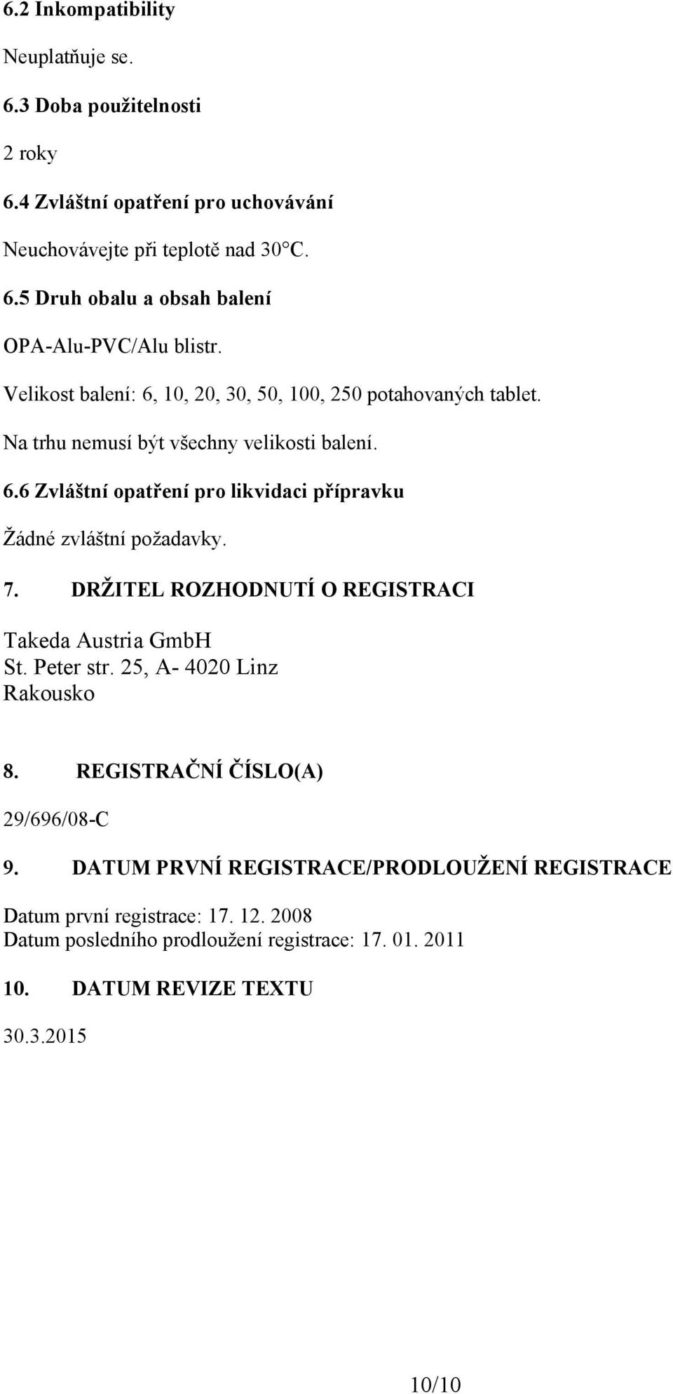 7. DRŽITEL ROZHODNUTÍ O REGISTRACI Takeda Austria GmbH St. Peter str. 25, A- 4020 Linz Rakousko 8. REGISTRAČNÍ ČÍSLO(A) 29/696/08-C 9.