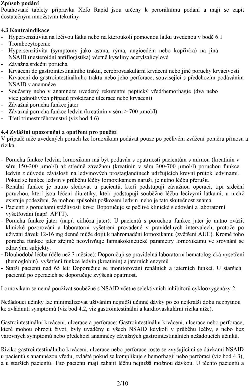 1 - Trombocytopenie - Hypersenzitivita (symptomy jako astma, rýma, angioedém nebo kopřivka) na jiná NSAID (nesteroidní antiflogistika) včetně kyseliny acetylsalicylové - Závažná srdeční porucha -