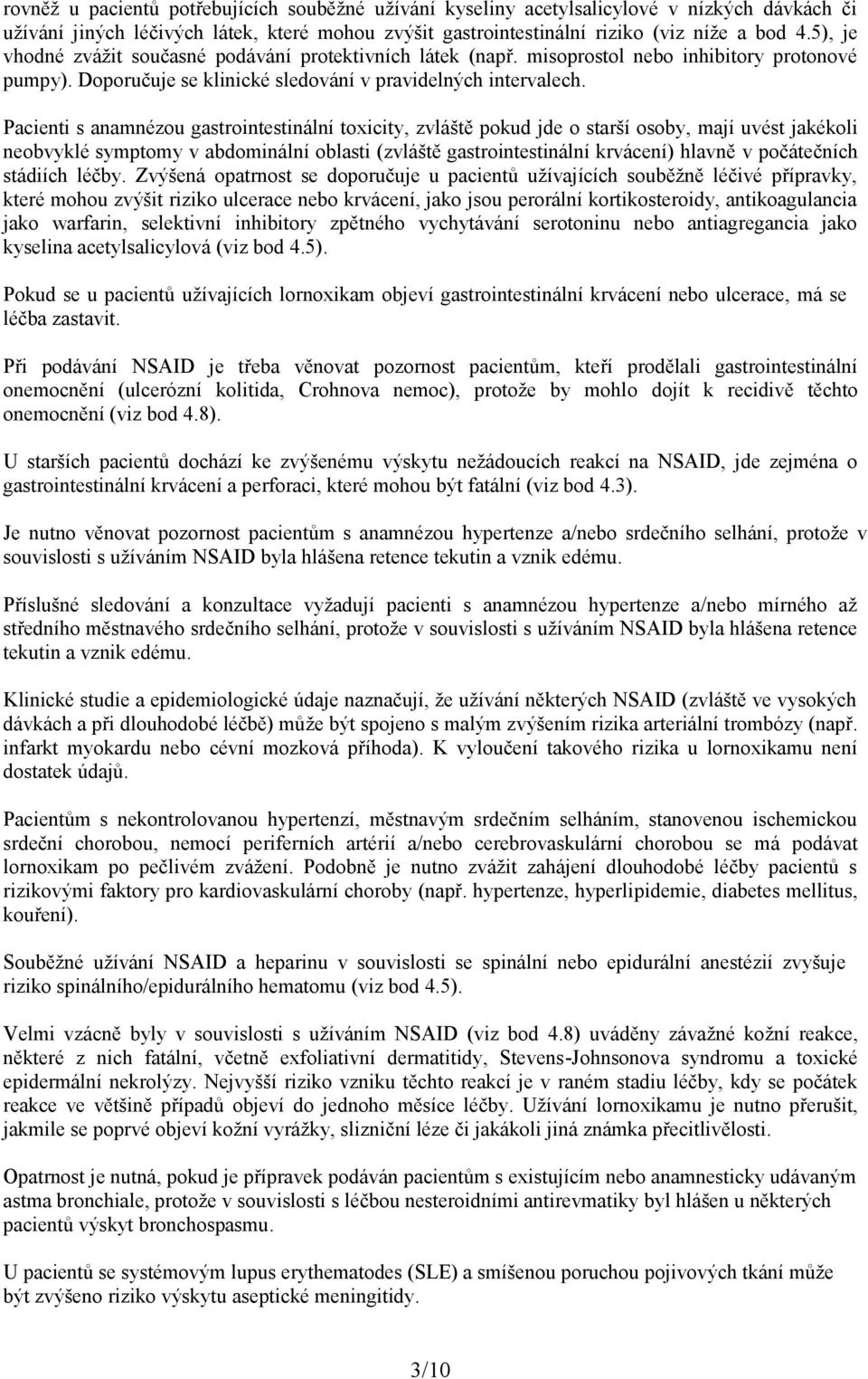 Pacienti s anamnézou gastrointestinální toxicity, zvláště pokud jde o starší osoby, mají uvést jakékoli neobvyklé symptomy v abdominální oblasti (zvláště gastrointestinální krvácení) hlavně v