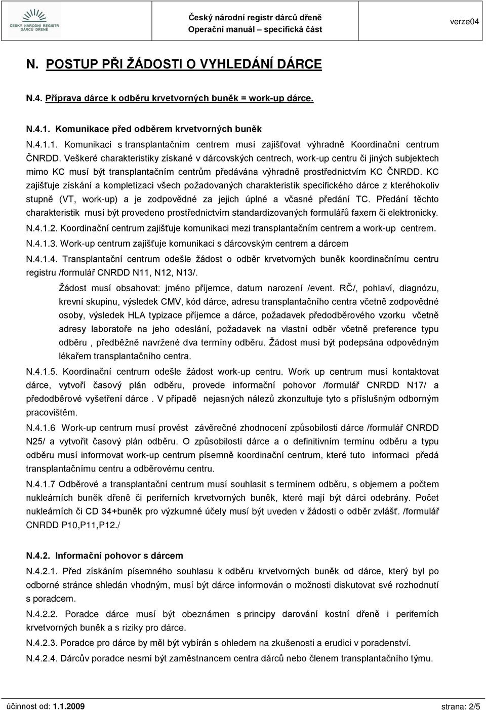 KC zajišťuje získání a kompletizaci všech požadovaných charakteristik specifického dárce z kteréhokoliv stupně (VT, work-up) a je zodpovědné za jejich úplné a včasné předání TC.