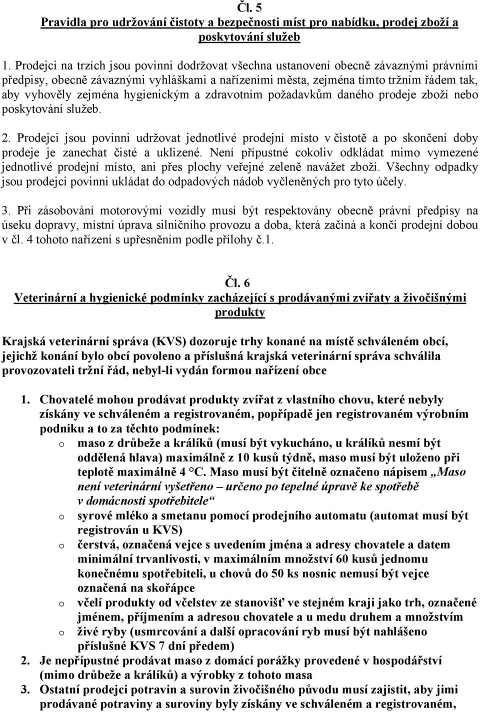 hygienickým a zdravotním požadavkům daného prodeje zboží nebo poskytování služeb. 2.