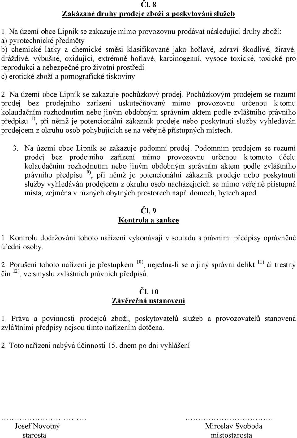 dráždivé, výbušné, oxidující, extrémně hořlavé, karcinogenní, vysoce toxické, toxické pro reprodukci a nebezpečné pro životní prostředí c) erotické zboží a pornografické tiskoviny 2.