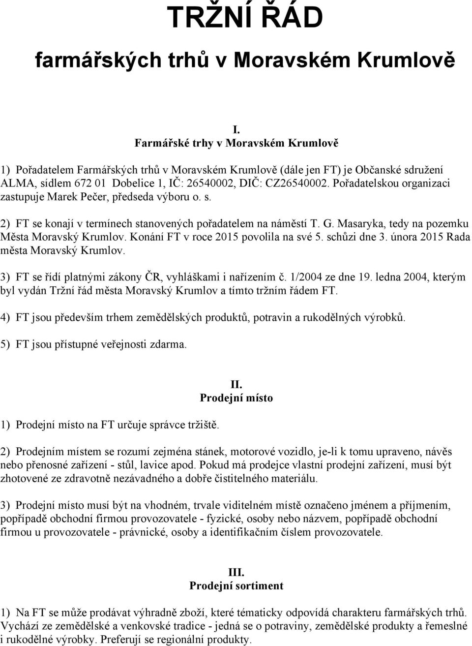 Pořadatelskou organizaci zastupuje Marek Pečer, předseda výboru o. s. 2) FT se konají v termínech stanovených pořadatelem na náměstí T. G. Masaryka, tedy na pozemku Města Moravský Krumlov.