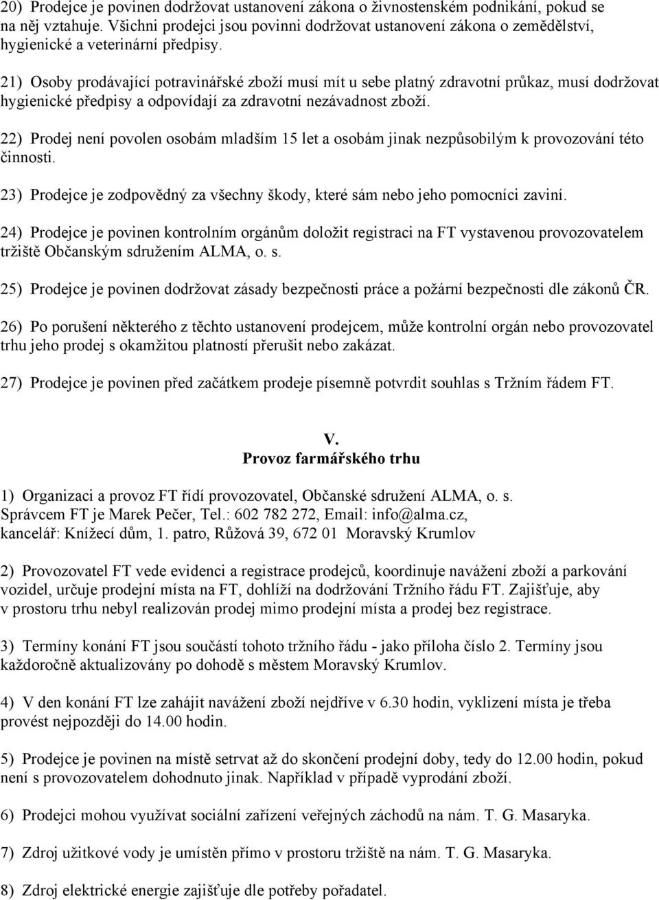 21) Osoby prodávající potravinářské zboží musí mít u sebe platný zdravotní průkaz, musí dodržovat hygienické předpisy a odpovídají za zdravotní nezávadnost zboží.