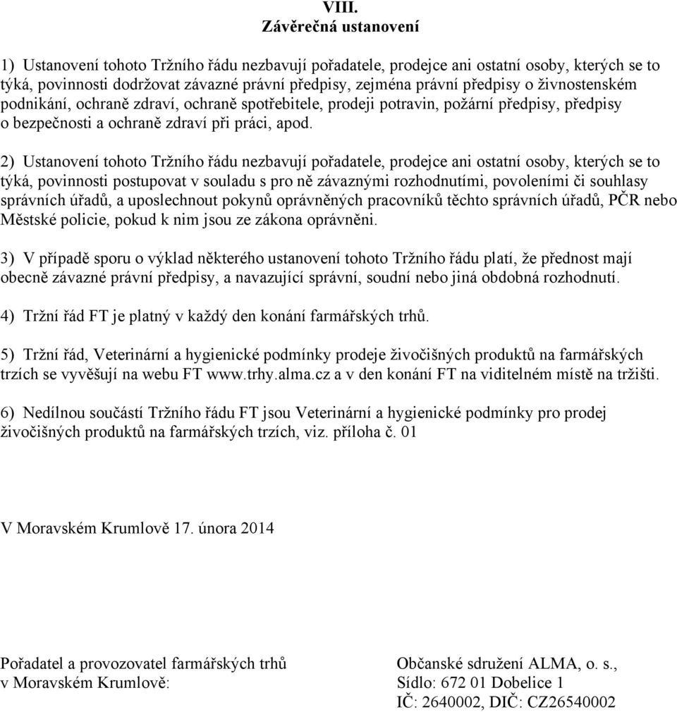 2) Ustanovení tohoto Tržního řádu nezbavují pořadatele, prodejce ani ostatní osoby, kterých se to týká, povinnosti postupovat v souladu s pro ně závaznými rozhodnutími, povoleními či souhlasy