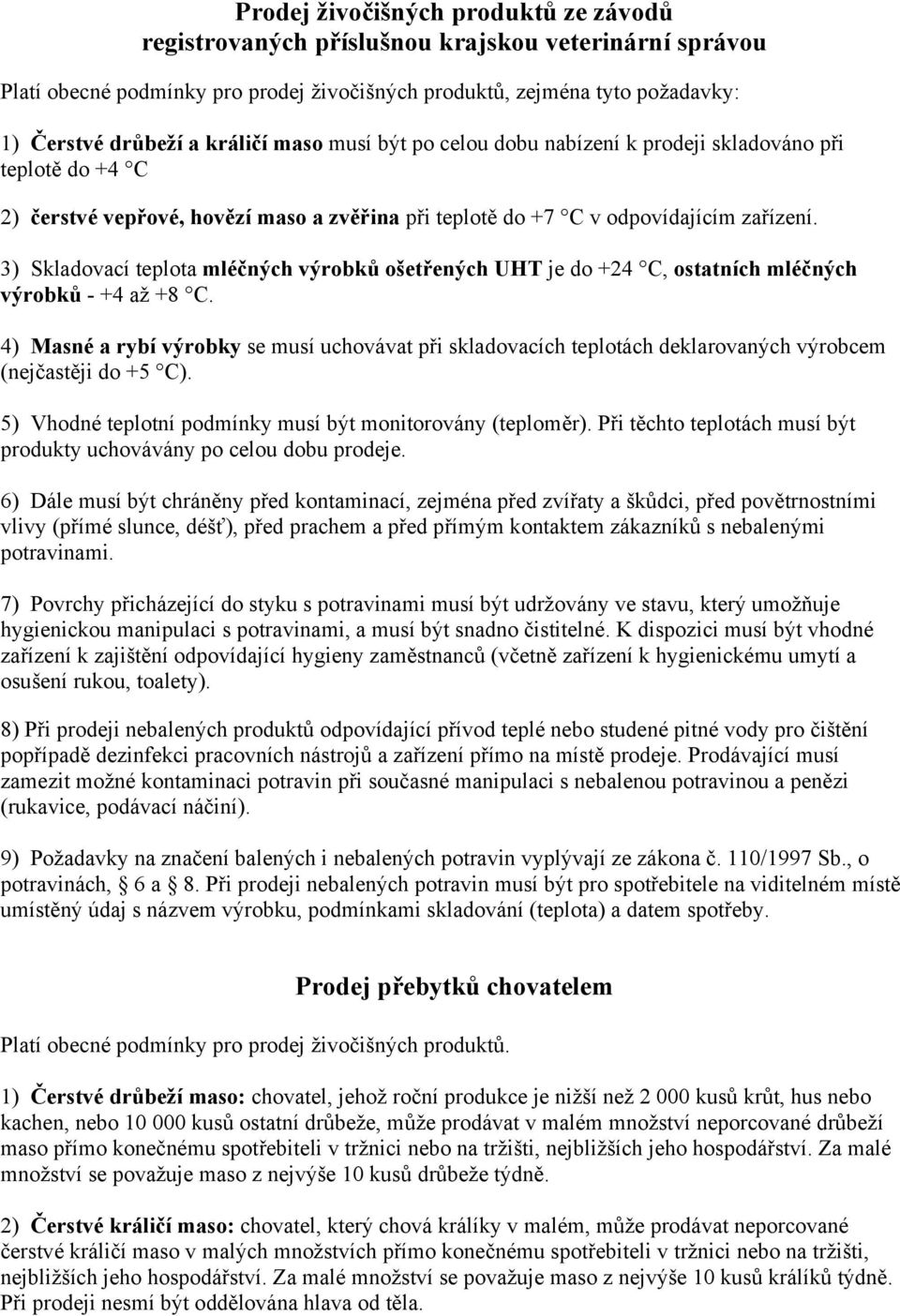 3) Skladovací teplota mléčných výrobků ošetřených UHT je do +24 C, ostatních mléčných výrobků - +4 až +8 C.