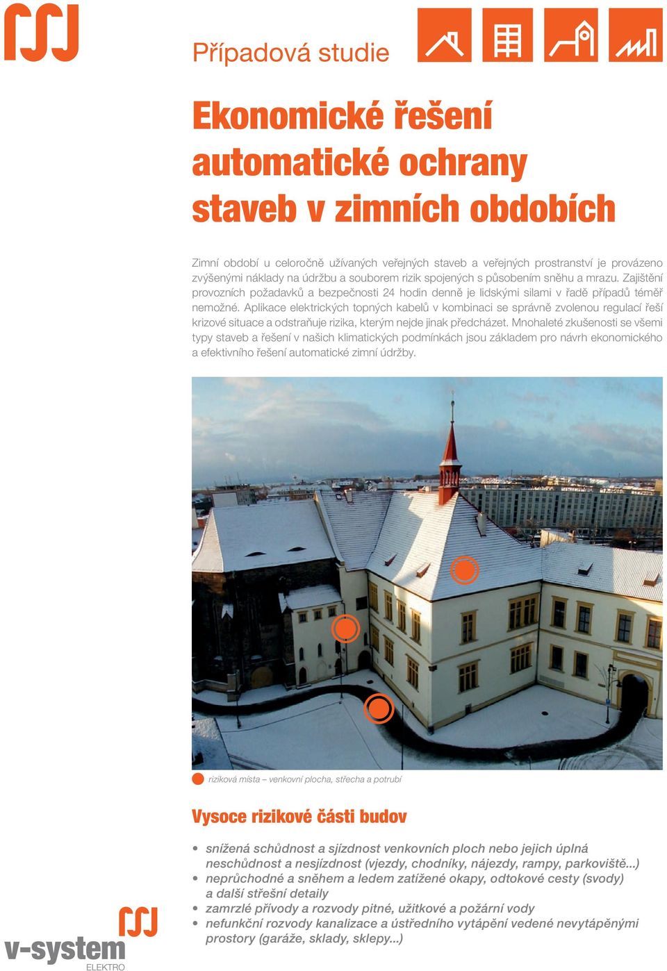 Aplikace elektrických topných kabelů v kombinaci se správně zvolenou regulací řeší krizové situace a odstraňuje rizika, kterým nejde jinak předcházet.