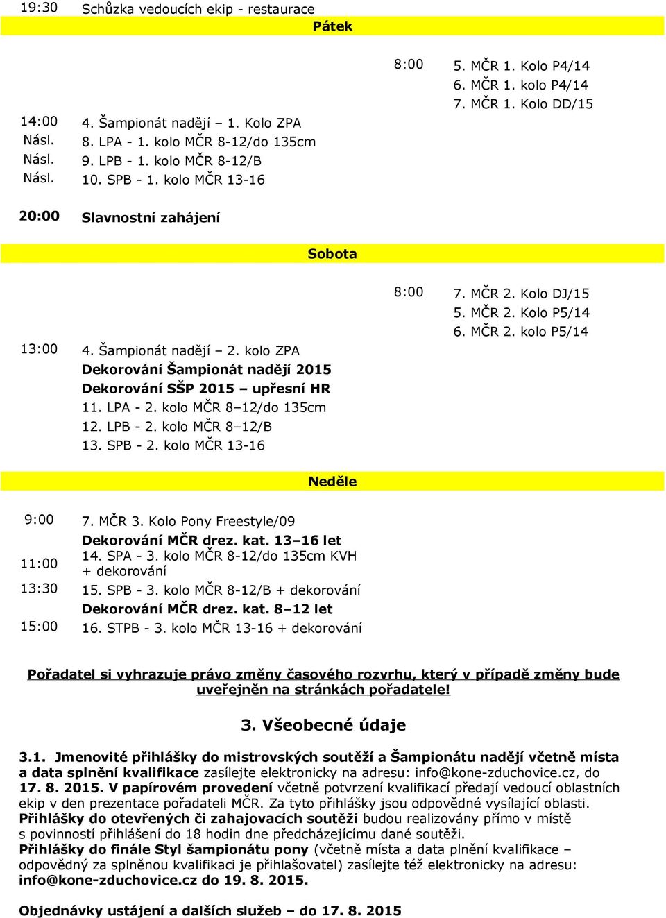kolo ZPA Dekorování Šampionát nadějí 2015 Dekorování SŠP 2015 upřesní HR 11. LPA - 2. kolo MČR 8 12/do 135cm 12. LPB - 2. kolo MČR 8 12/B 13. SPB - 2. kolo MČR 13-16 8:00 7. MČR 2. Kolo DJ/15 5.