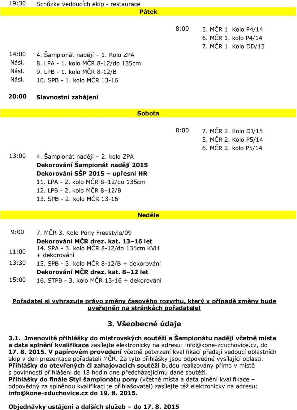 kolo ZPA Dekorování Šampionát nadějí 2015 Dekorování SŠP 2015 upřesní HR 11. LPA - 2. kolo MČR 8 12/do 135cm 12. LPB - 2. kolo MČR 8 12/B 13. SPB - 2. kolo MČR 13-16 8:00 7. MČR 2. Kolo DJ/15 5.