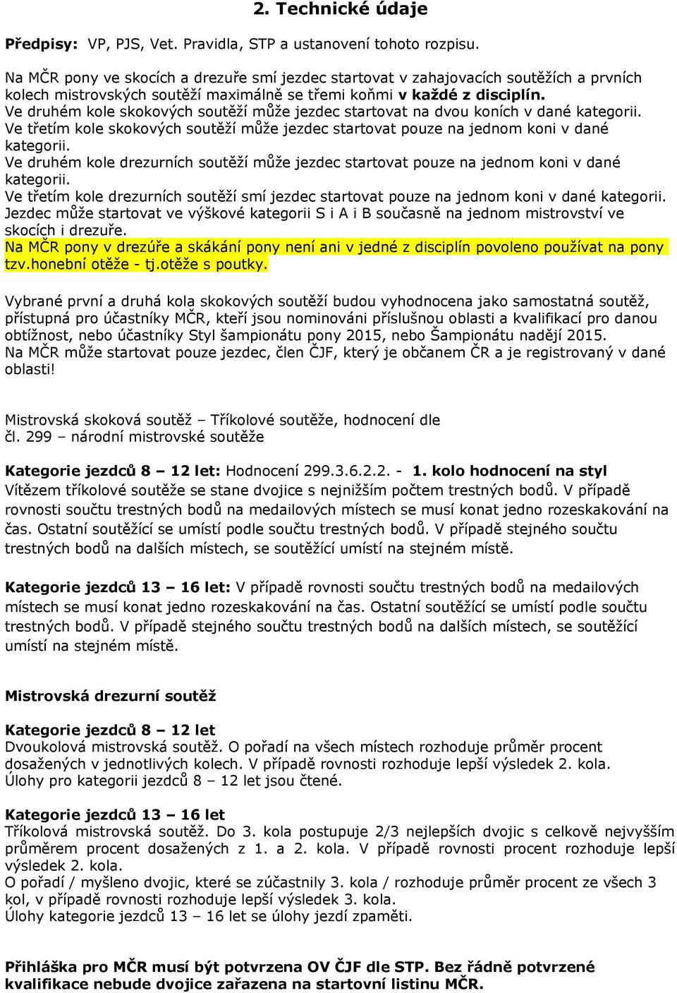 Ve druhém kole skokových soutěží může jezdec startovat na dvou koních v dané kategorii. Ve třetím kole skokových soutěží může jezdec startovat pouze na jednom koni v dané kategorii.