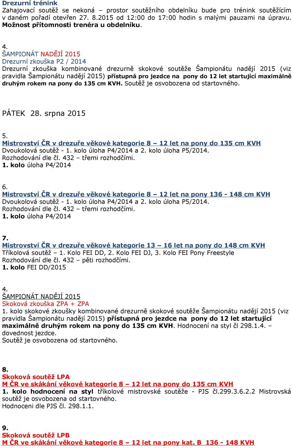 ŠAMPIONÁT NADĚJÍ 2015 Drezurní zkouška P2 / 2014 Drezurní zkouška kombinované drezurně skokové soutěže Šampionátu nadějí 2015 (viz pravidla Šampionátu nadějí 2015) přístupná pro jezdce na pony do 12