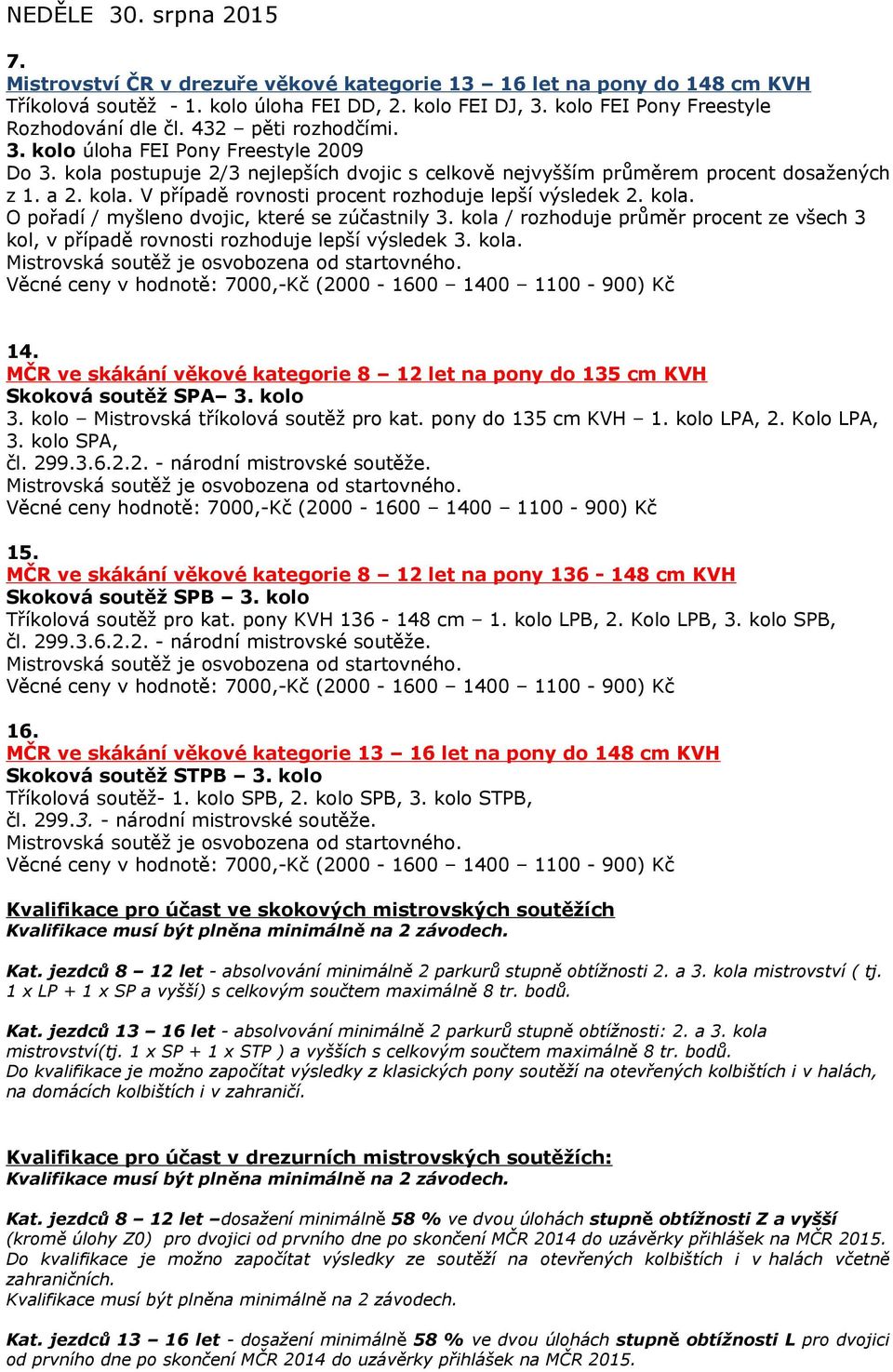 a 2. kola. V případě rovnosti procent rozhoduje lepší výsledek 2. kola. O pořadí / myšleno dvojic, které se zúčastnily 3.